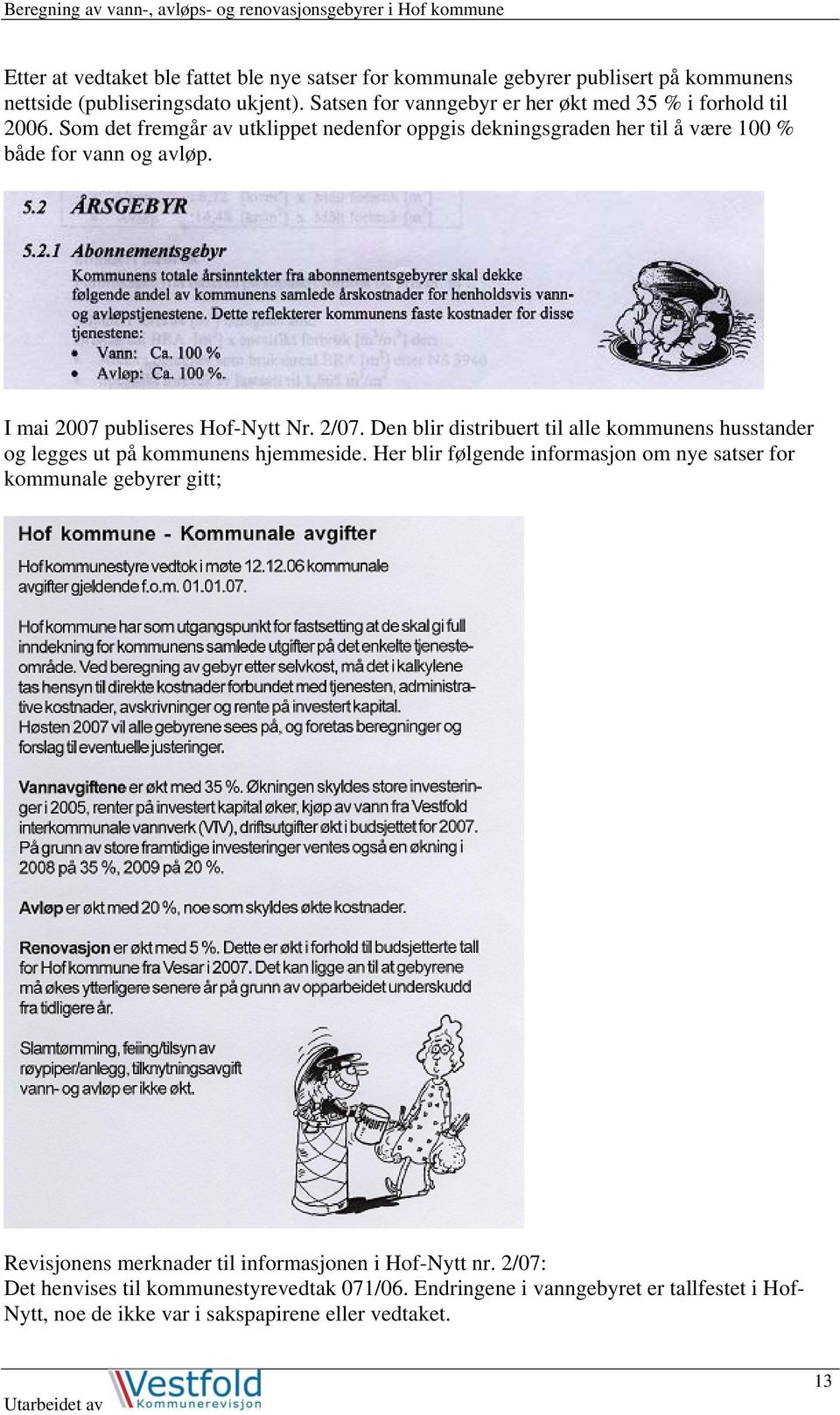 I mai 2007 publiseres Hof-Nytt Nr. 2/07. Den blir distribuert til alle kommunens husstander og legges ut på kommunens hjemmeside.