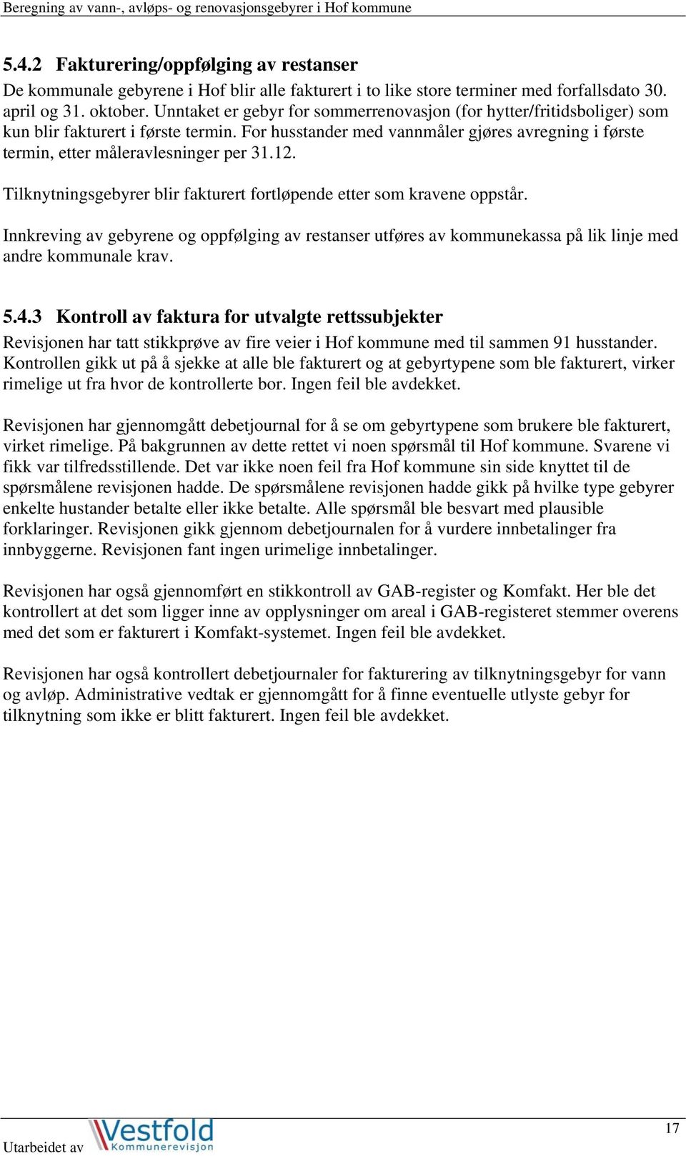 12. Tilknytningsgebyrer blir fakturert fortløpende etter som kravene oppstår. Innkreving av gebyrene og oppfølging av restanser utføres av kommunekassa på lik linje med andre kommunale krav. 5.4.