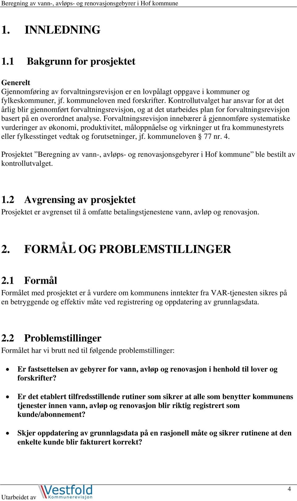 Forvaltningsrevisjon innebærer å gjennomføre systematiske vurderinger av økonomi, produktivitet, måloppnåelse og virkninger ut fra kommunestyrets eller fylkesstinget vedtak og forutsetninger, jf.