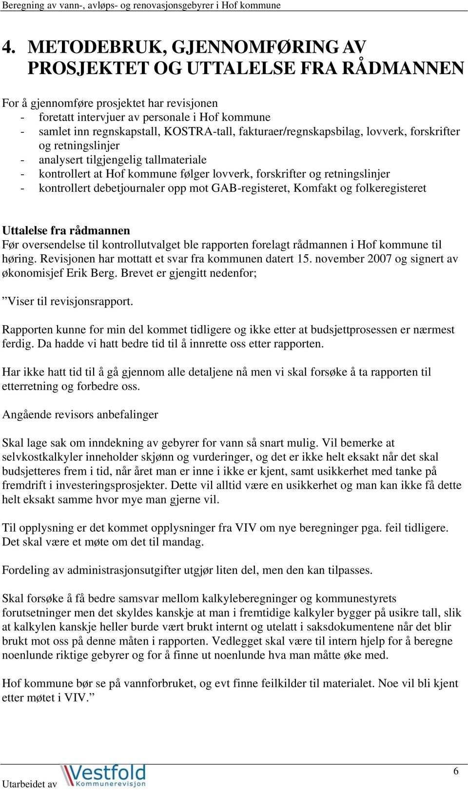 kontrollert debetjournaler opp mot GAB-registeret, Komfakt og folkeregisteret Uttalelse fra rådmannen Før oversendelse til kontrollutvalget ble rapporten forelagt rådmannen i Hof kommune til høring.