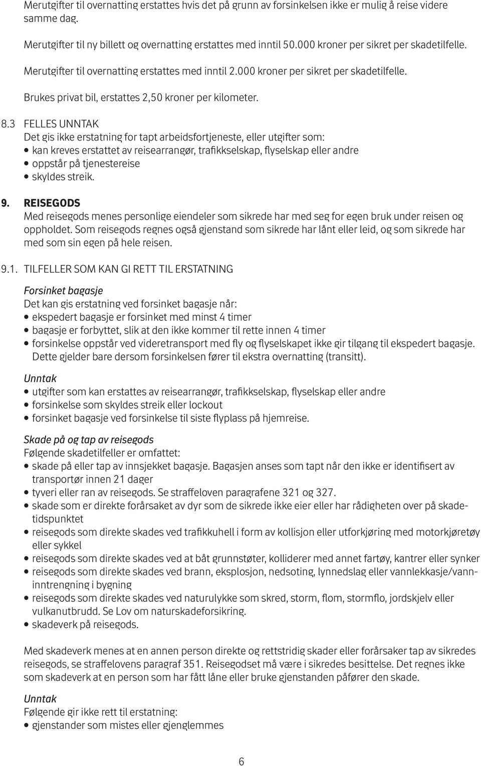 3 FELLES UNNTAK Det gis ikke erstatning for tapt arbeidsfortjeneste, eller utgifter som: kan kreves erstattet av reisearrangør, trafikkselskap, flyselskap eller andre oppstår på tjenestereise skyldes