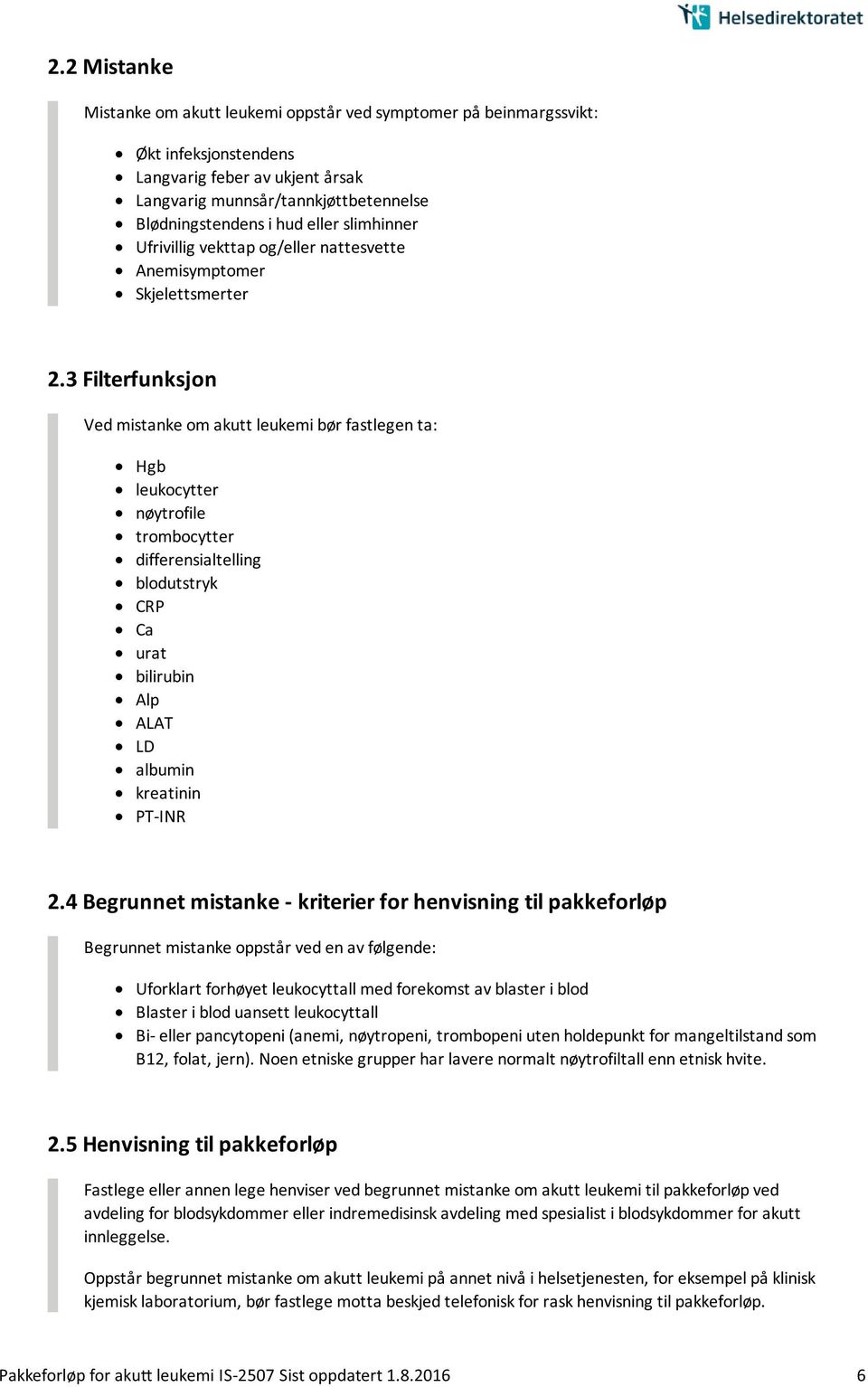 3 Filterfunksjon Ved mistanke om akutt leukemi bør fastlegen ta: Hgb leukocytter nøytrofile trombocytter differensialtelling blodutstryk CRP Ca urat bilirubin Alp ALAT LD albumin kreatinin PT-INR 2.