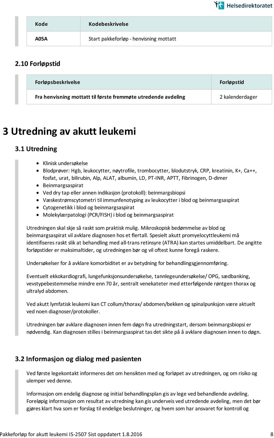 1 Utredning Klinisk undersøkelse Blodprøver: Hgb, leukocytter, nøytrofile, trombocytter, blodutstryk, CRP, kreatinin, K+, Ca++, fosfat, urat, bilirubin, Alp, ALAT, albumin, LD, PT-INR, APTT,