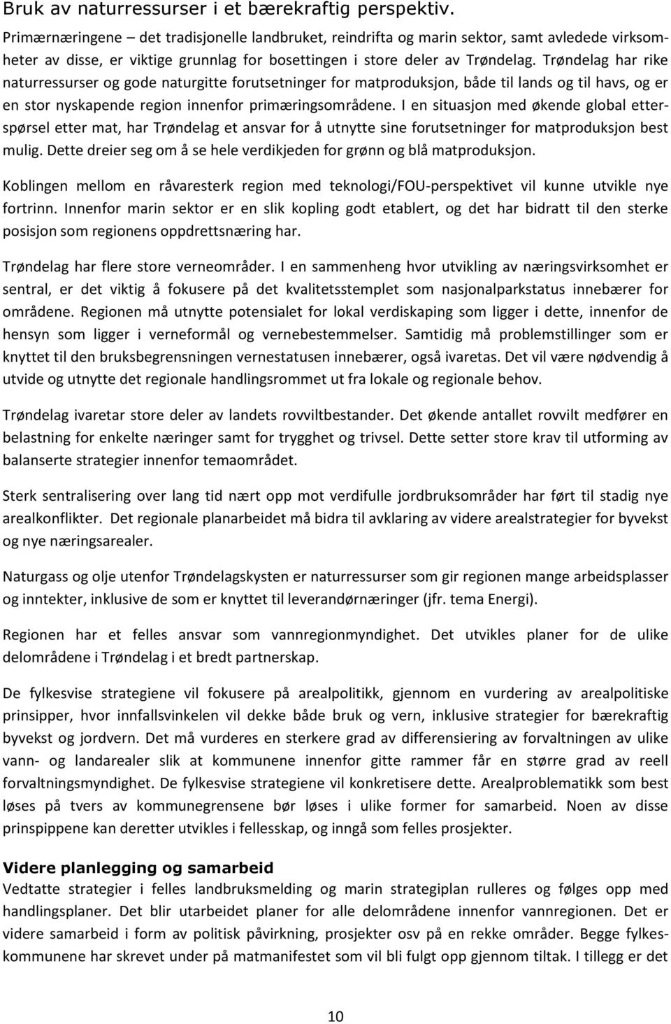 Trøndelag har rike naturressurser og gode naturgitte forutsetninger for matproduksjon, både til lands og til havs, og er en stor nyskapende region innenfor primæringsområdene.