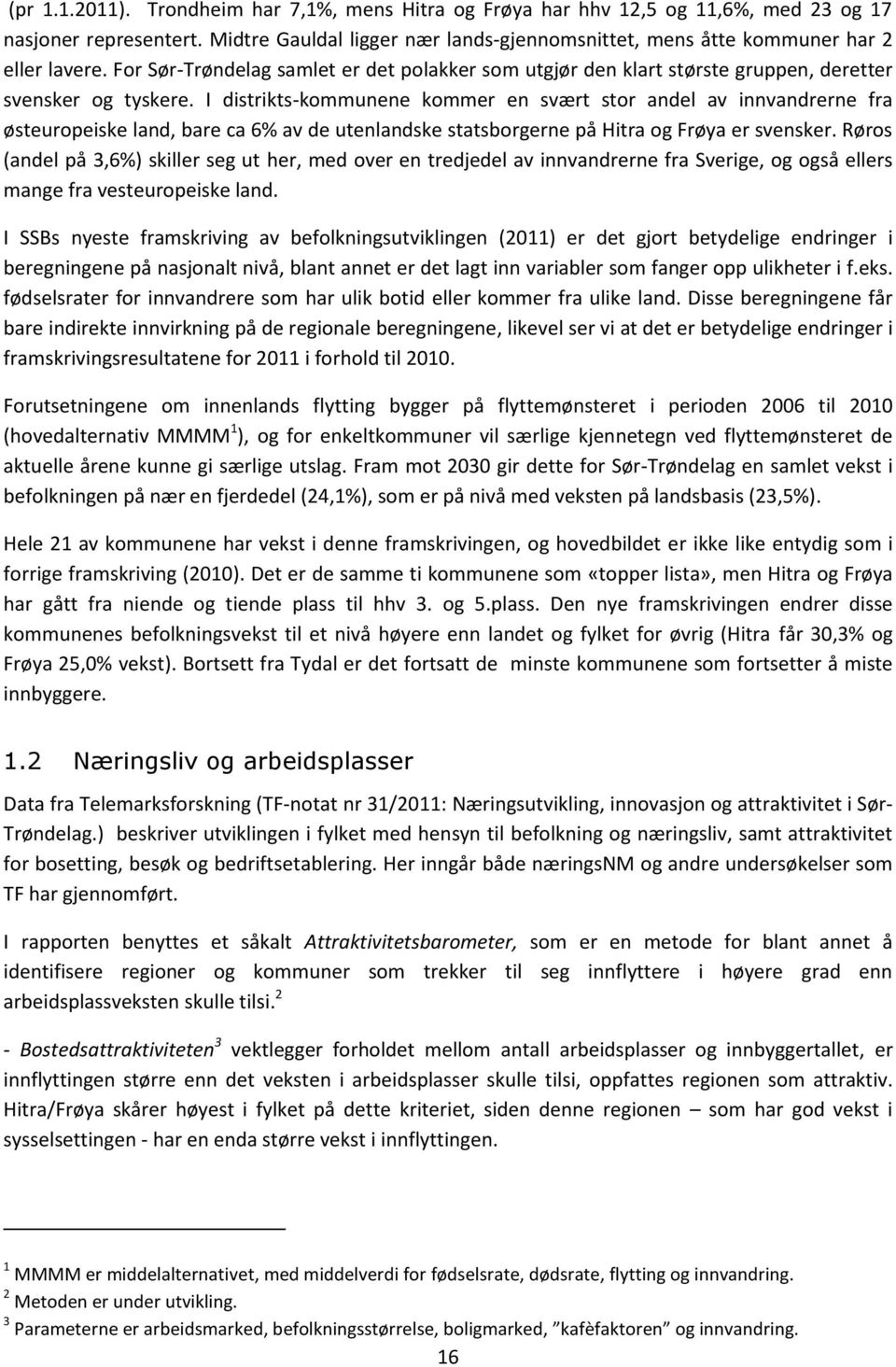 I distrikts-kommunene kommer en svært stor andel av innvandrerne fra østeuropeiske land, bare ca 6% av de utenlandske statsborgerne på Hitra og Frøya er svensker.