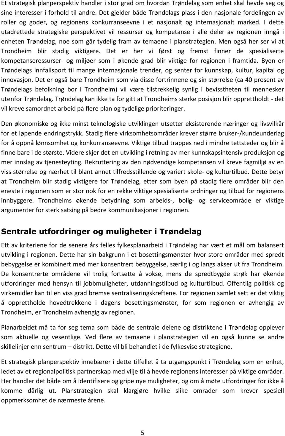 I dette utadrettede strategiske perspektivet vil ressurser og kompetanse i alle deler av regionen inngå i enheten Trøndelag, noe som går tydelig fram av temaene i planstrategien.