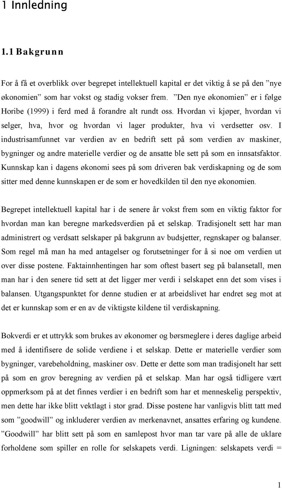 I industrisamfunnet var verdien av en bedrift sett på som verdien av maskiner, bygninger og andre materielle verdier og de ansatte ble sett på som en innsatsfaktor.