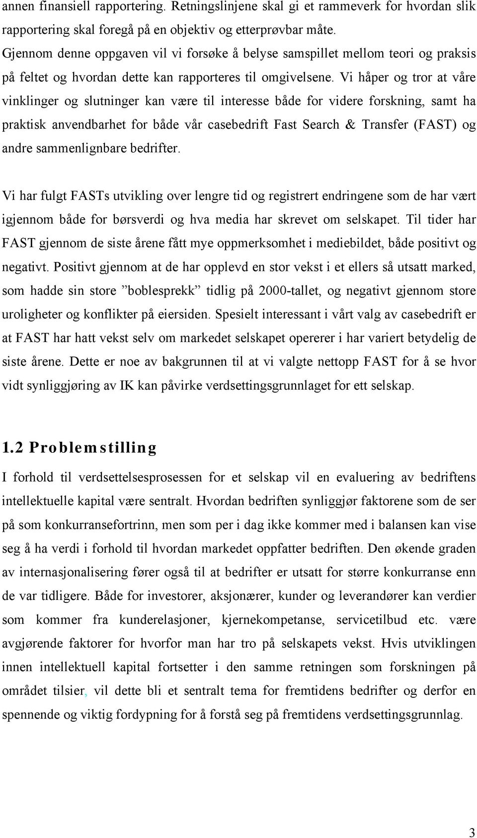 Vi håper og tror at våre vinklinger og slutninger kan være til interesse både for videre forskning, samt ha praktisk anvendbarhet for både vår casebedrift Fast Search & Transfer (FAST) og andre