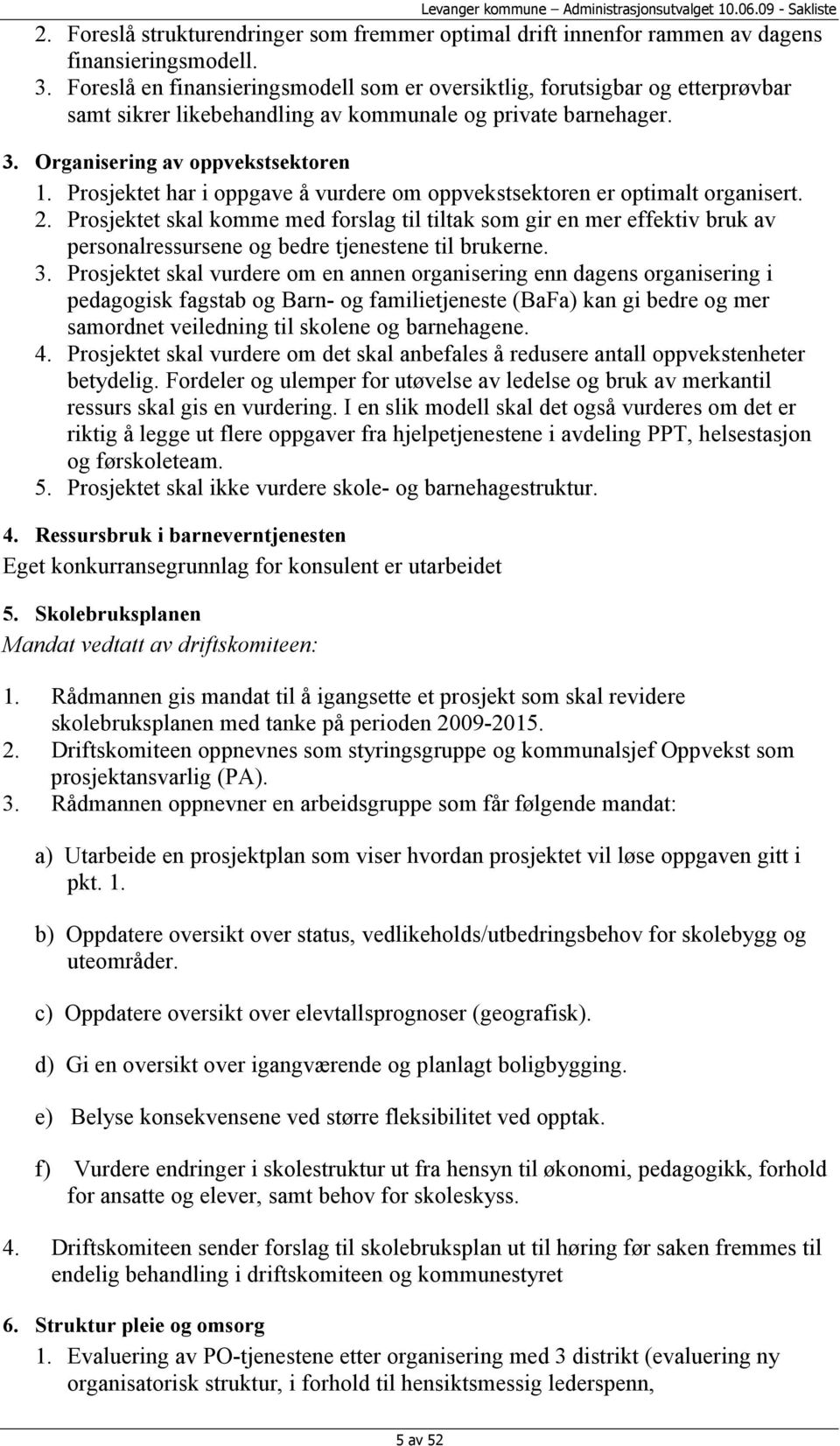 Prosjektet har i oppgave å vurdere om oppvekstsektoren er optimalt organisert. 2.