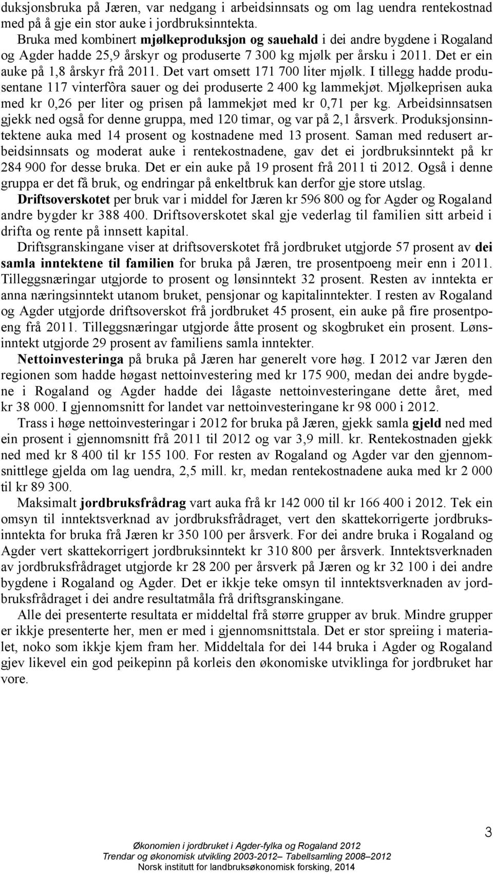 Det vart omsett 171 700 liter mjølk. I tillegg hadde produsentane 117 vinterfôra sauer og dei produserte 2 400 kg lammekjøt.