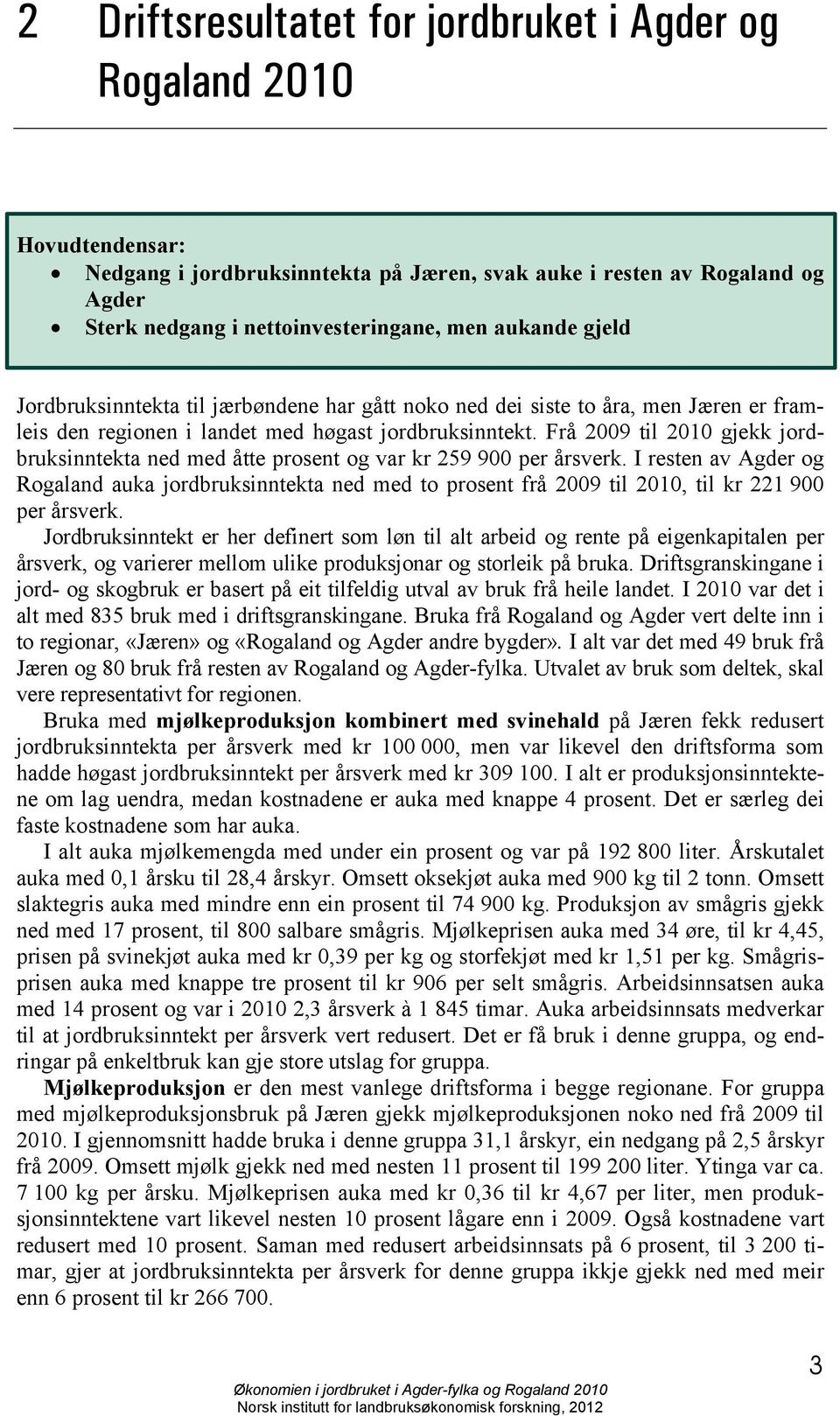 Frå 2009 til 2010 gjekk jordbruksinntekta ned med åtte prosent og var kr 259 900 per årsverk.