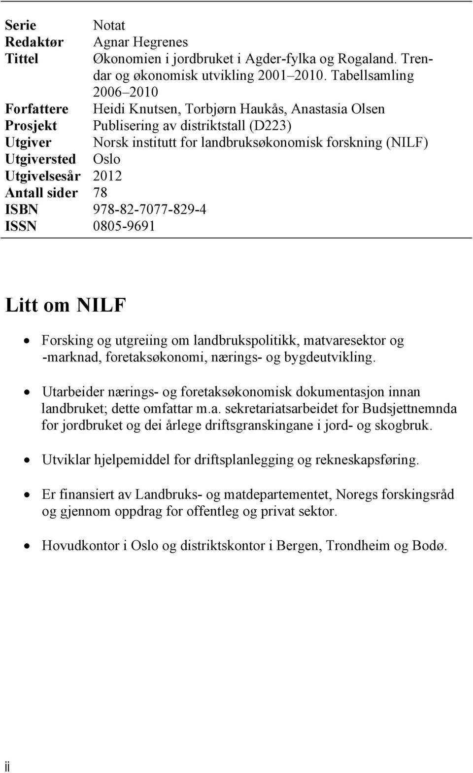 Utgiversted Utgivelsesår 2012 Antall sider 78 ISBN 978-82-7077-829-4 ISSN 0805-9691 Litt om NILF Forsking og utgreiing om landbrukspolitikk, matvaresektor og -marknad, foretaksøkonomi, nærings- og