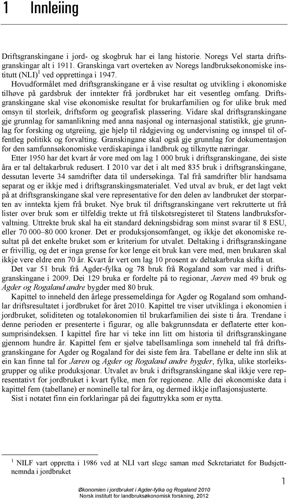 Hovudformålet med driftsgranskingane er å vise resultat og utvikling i økonomiske tilhøve på gardsbruk der inntekter frå jordbruket har eit vesentleg omfang.