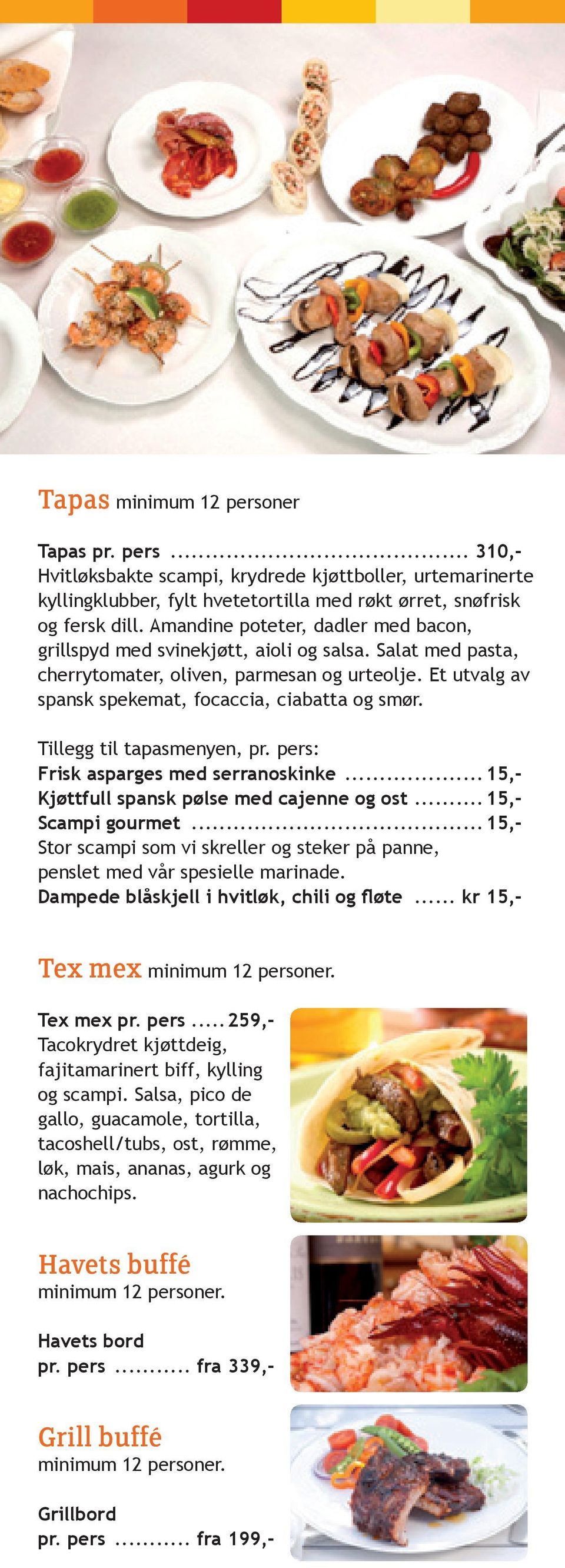 Tillegg til tapasmenyen, pr. pers: Frisk asparges med serranoskinke...15,- Kjøttfull spansk pølse med cajenne og ost...15,- Scampi gourmet.