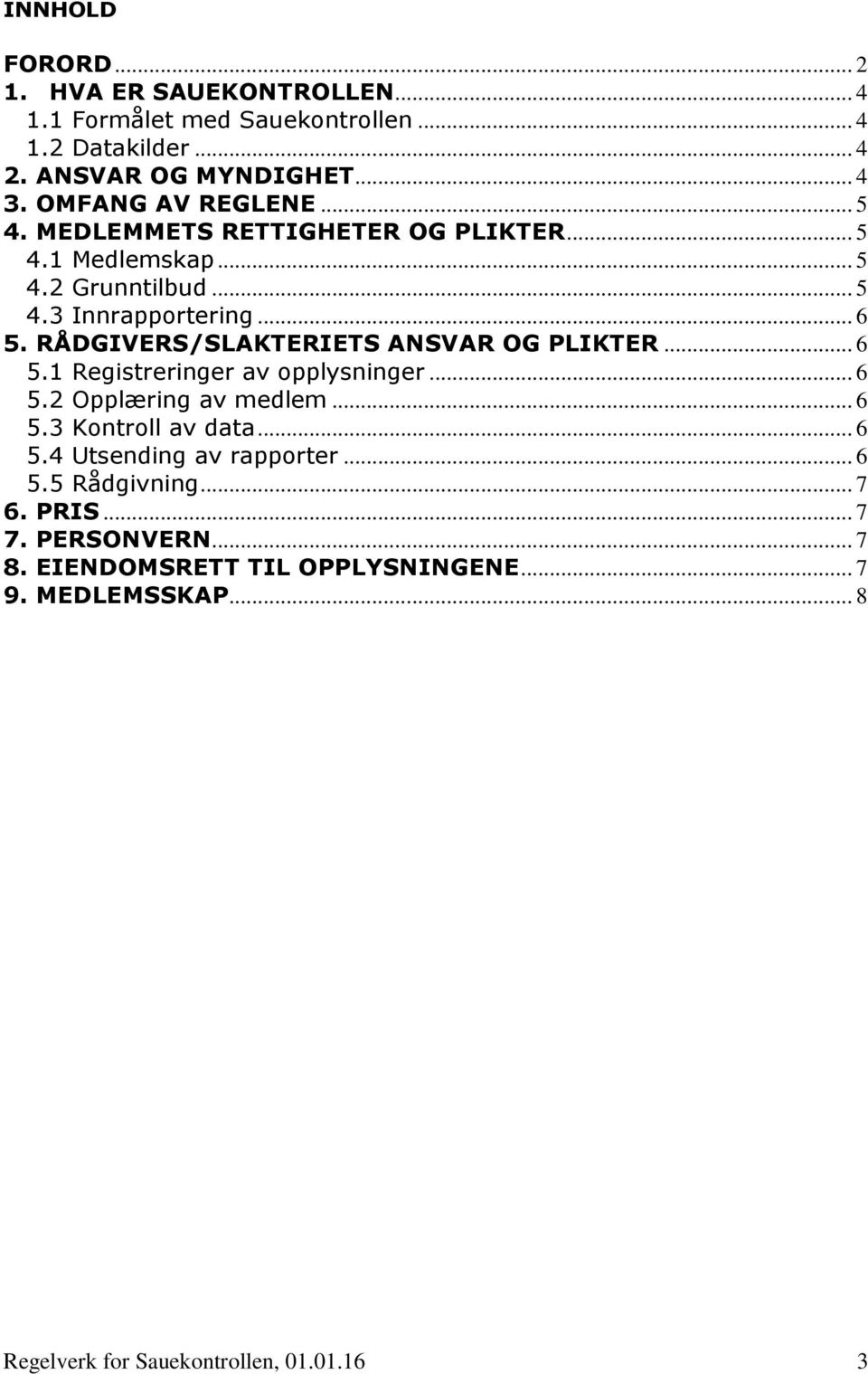 RÅDGIVERS/SLAKTERIETS ANSVAR OG PLIKTER... 6 5.1 Registreringer av opplysninger... 6 5.2 Opplæring av medlem... 6 5.3 Kontroll av data... 6 5.4 Utsending av rapporter.