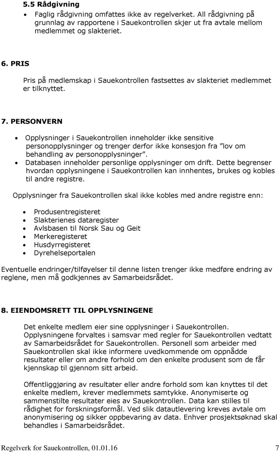 PERSONVERN Opplysninger i Sauekontrollen inneholder ikke sensitive personopplysninger og trenger derfor ikke konsesjon fra lov om behandling av personopplysninger.