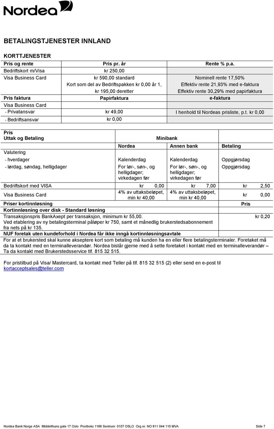 rente 30,29% med papirfaktura Pris faktura Papirfaktura e-faktura Visa Business Card - Privatansvar kr 49,00 I henhold til Nordeas prisliste, p.t. kr 0,00 - Bedriftsansvar kr 0,00 Pris Uttak og