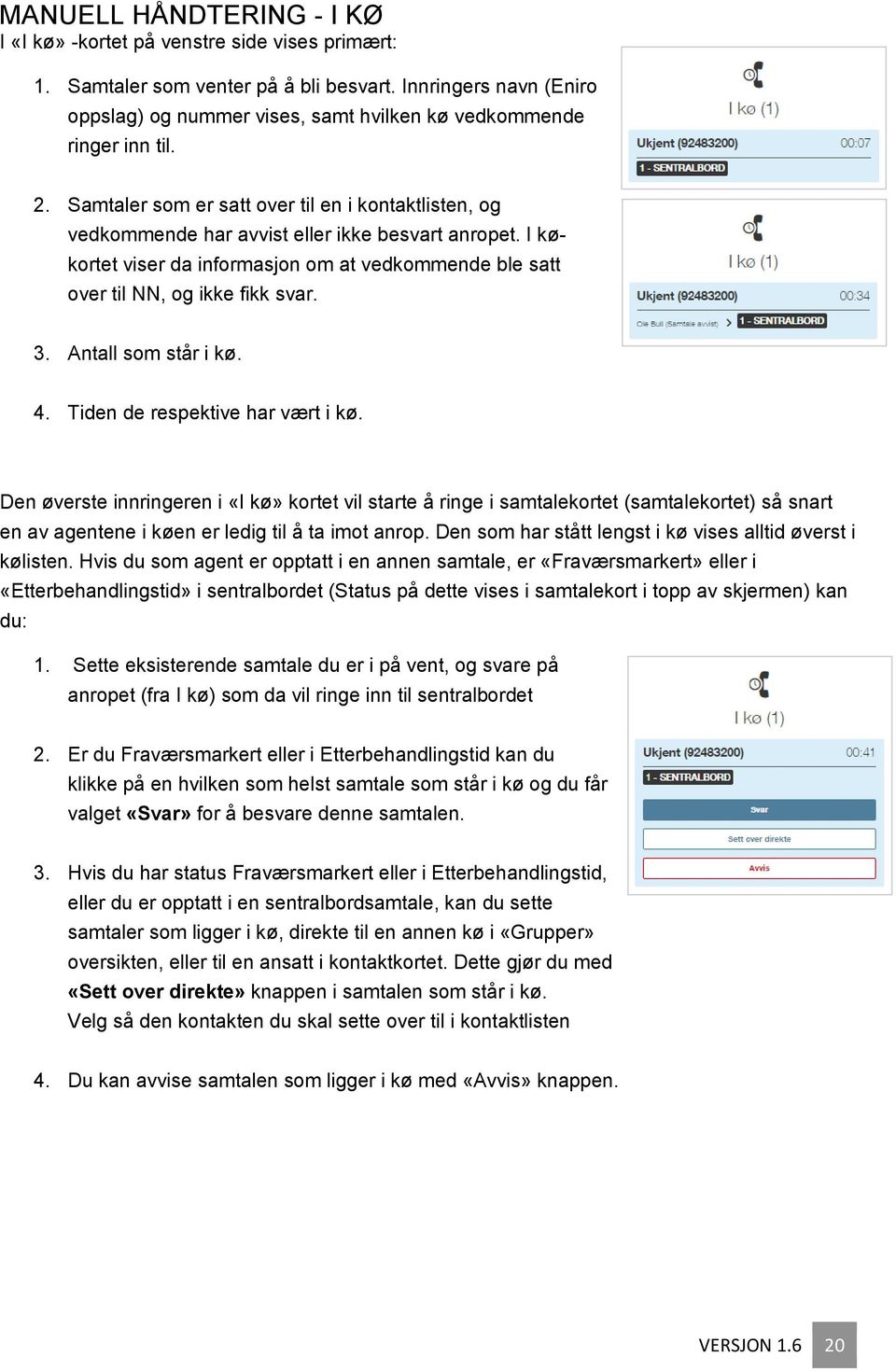 I køkortet viser da informasjon om at vedkommende ble satt over til NN, og ikke fikk svar. 3. Antall som står i kø. 4. Tiden de respektive har vært i kø.