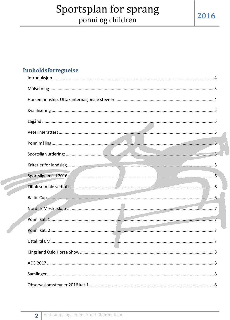 .. 5 Sportslige mål i :... 6 Tiltak som ble vedtatt:... 6 Baltic Cup... 6 Nordisk Mesterskap... 7 Ponni kat. 1.
