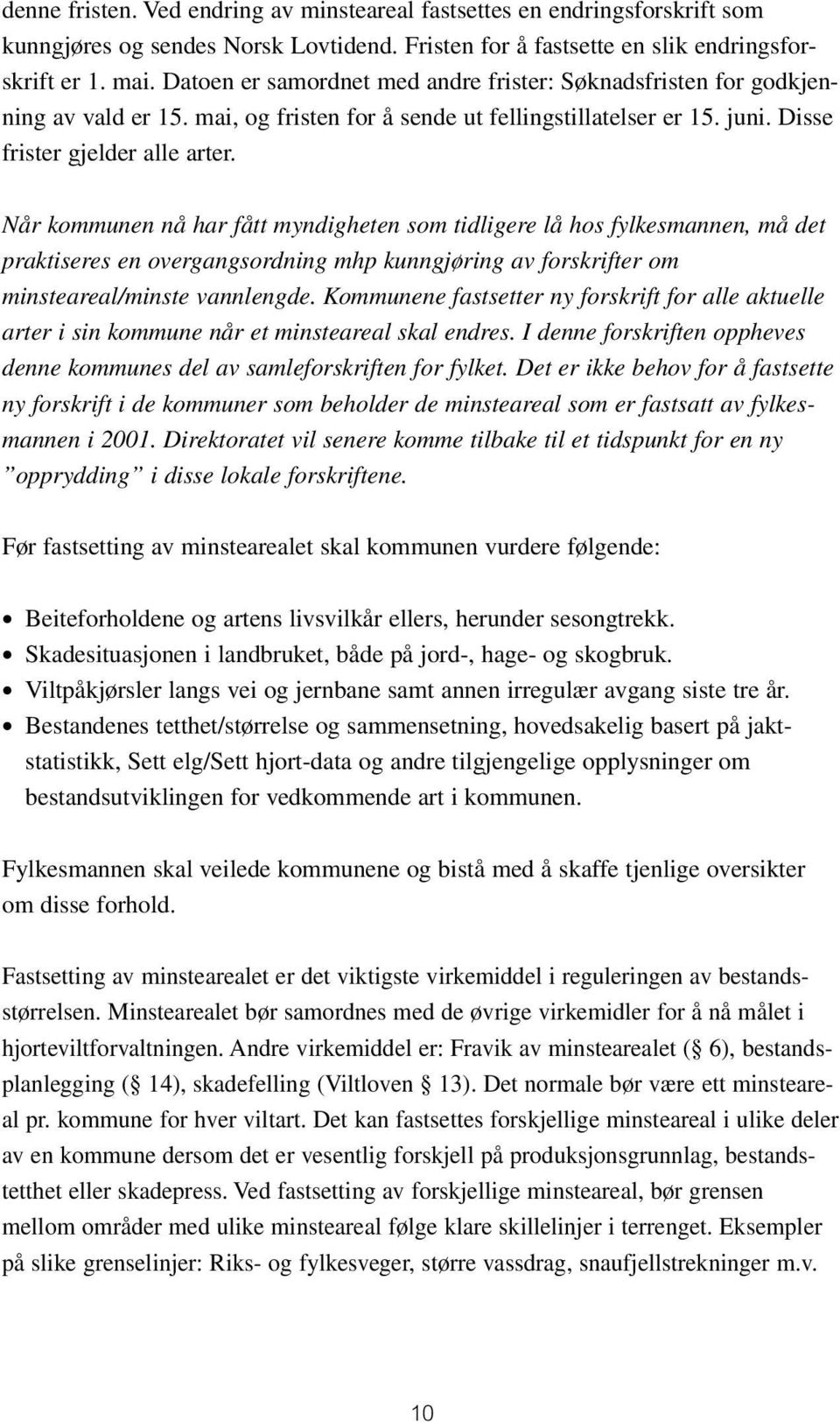 Når kommunen nå har fått myndigheten som tidligere lå hos fylkesmannen, må det praktiseres en overgangsordning mhp kunngjøring av forskrifter om minsteareal/minste vannlengde.