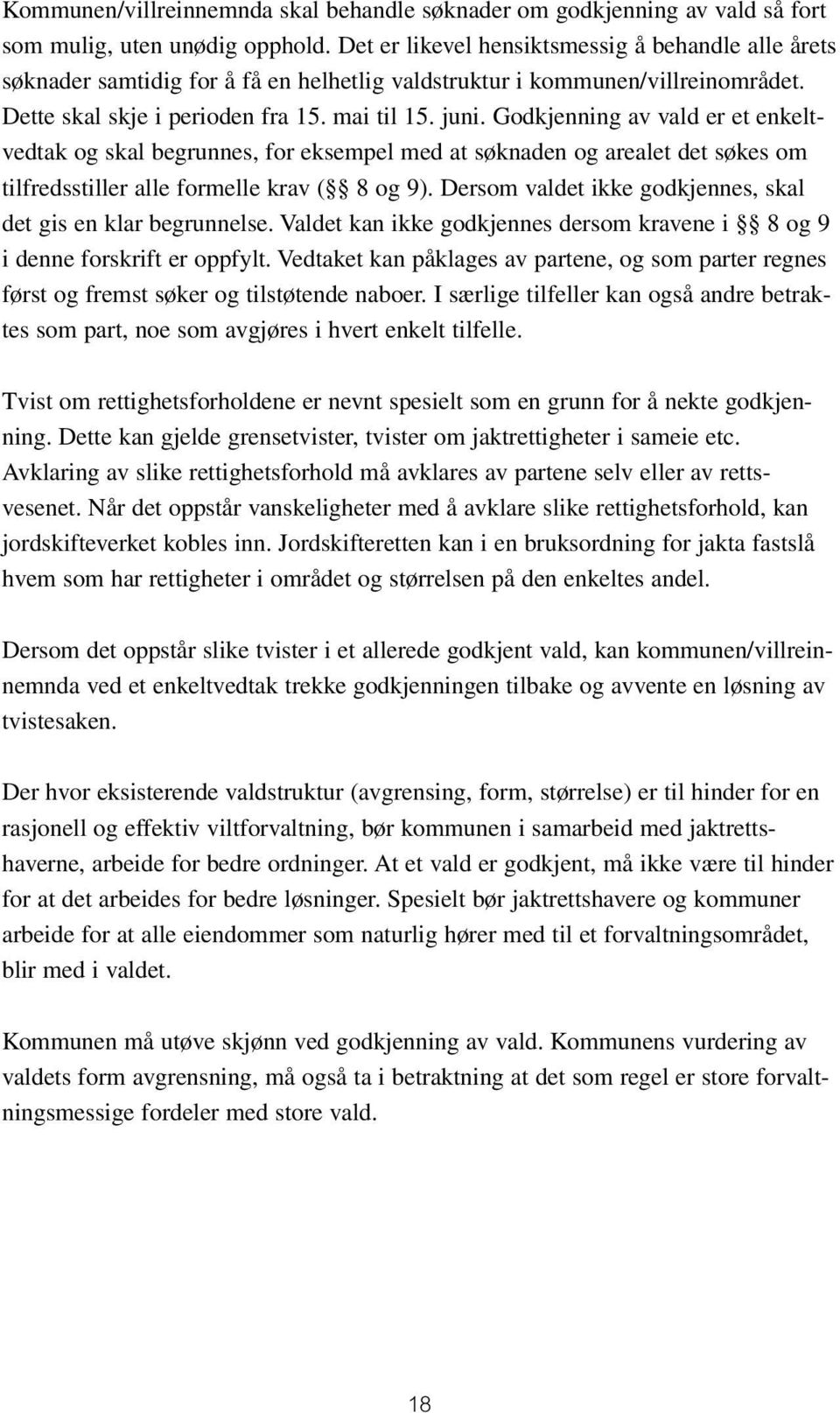 Godkjenning av vald er et enkeltvedtak og skal begrunnes, for eksempel med at søknaden og arealet det søkes om tilfredsstiller alle formelle krav ( 8 og 9).