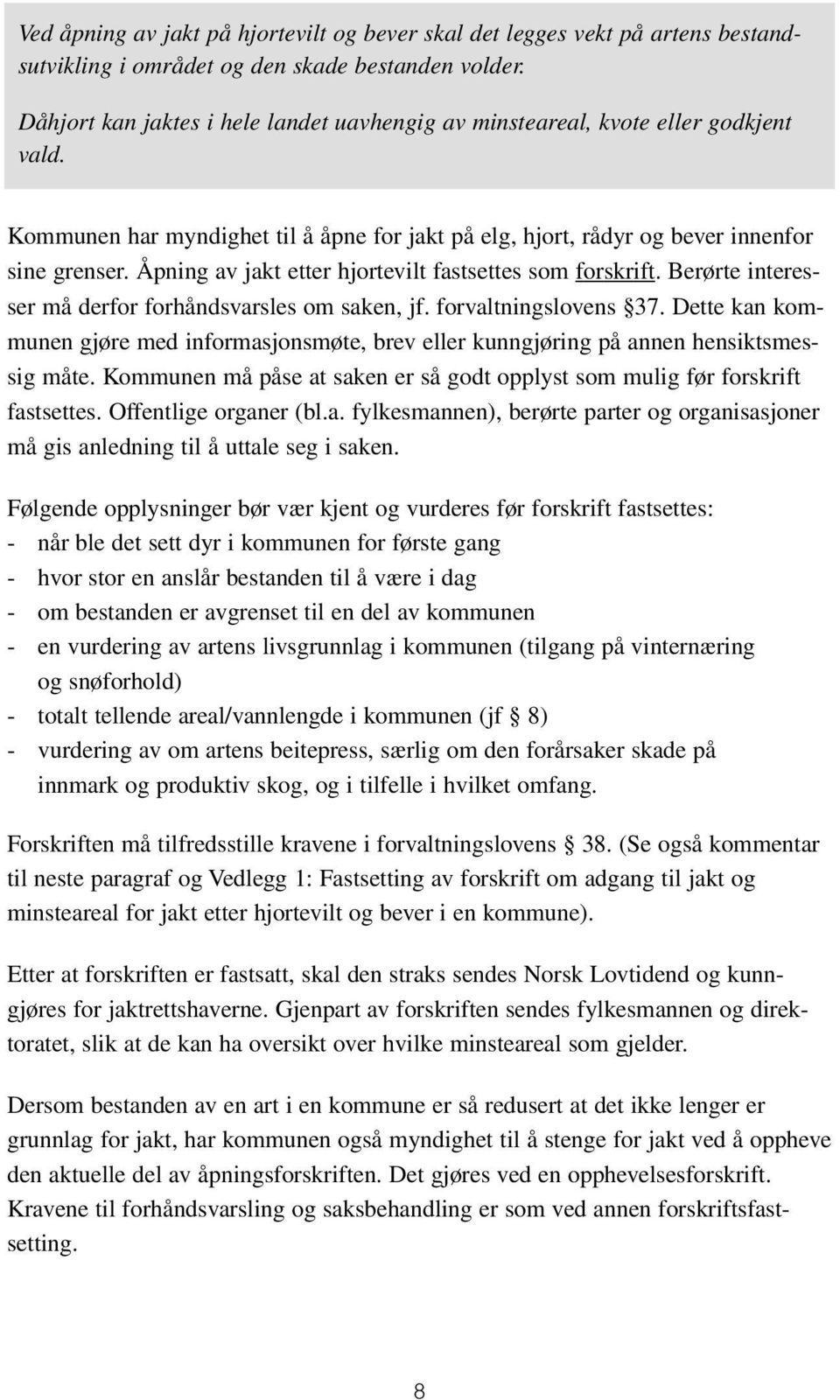 Åpning av jakt etter hjortevilt fastsettes som forskrift. Berørte interesser må derfor forhåndsvarsles om saken, jf. forvaltningslovens 37.