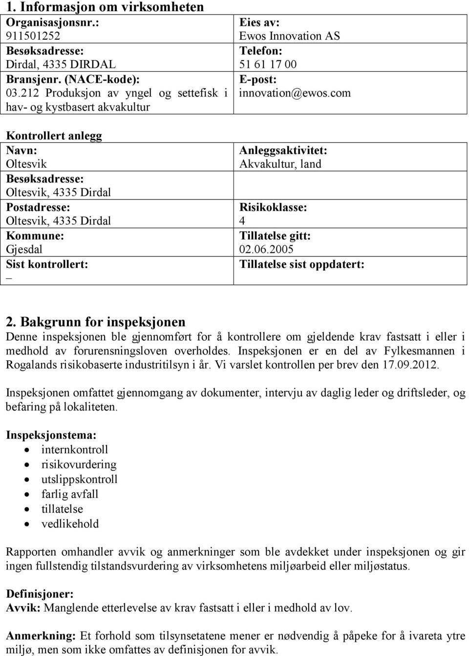 kontrollert: Eies av: Ewos Innovation AS Telefon: 51 61 17 00 E-post: innovation@ewos.com Anleggsaktivitet: Akvakultur, land Risikoklasse: 4 Tillatelse gitt: 02.06.2005 Tillatelse sist oppdatert: 2.