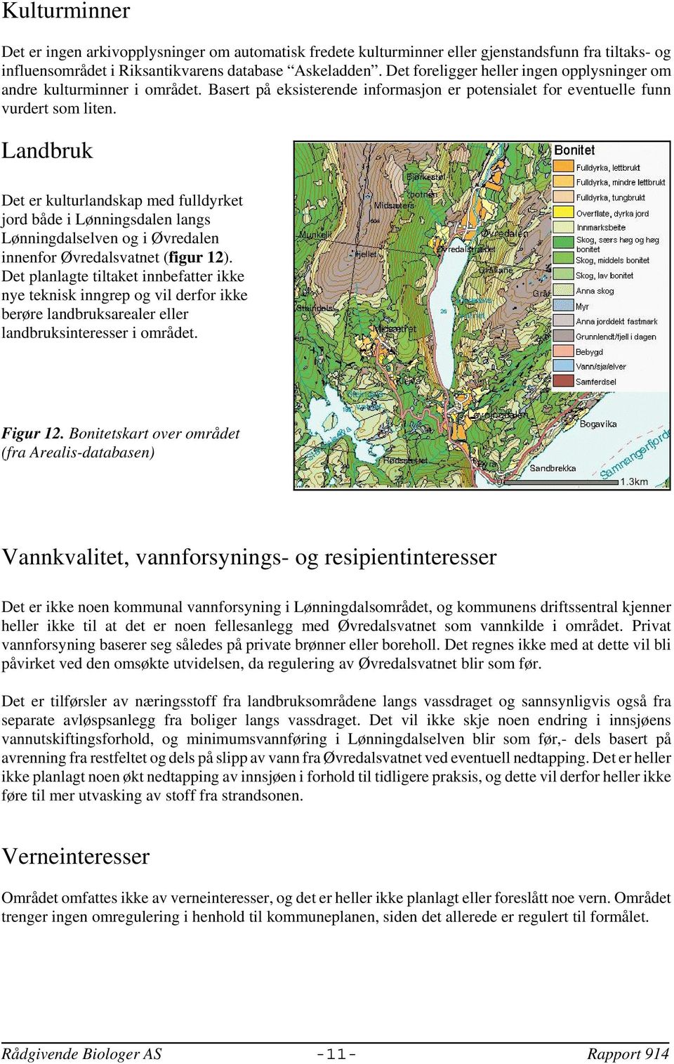 Landbruk Det er kulturlandskap med fulldyrket jord både i Lønningsdalen langs Lønningdalselven og i Øvredalen innenfor Øvredalsvatnet (figur 12).