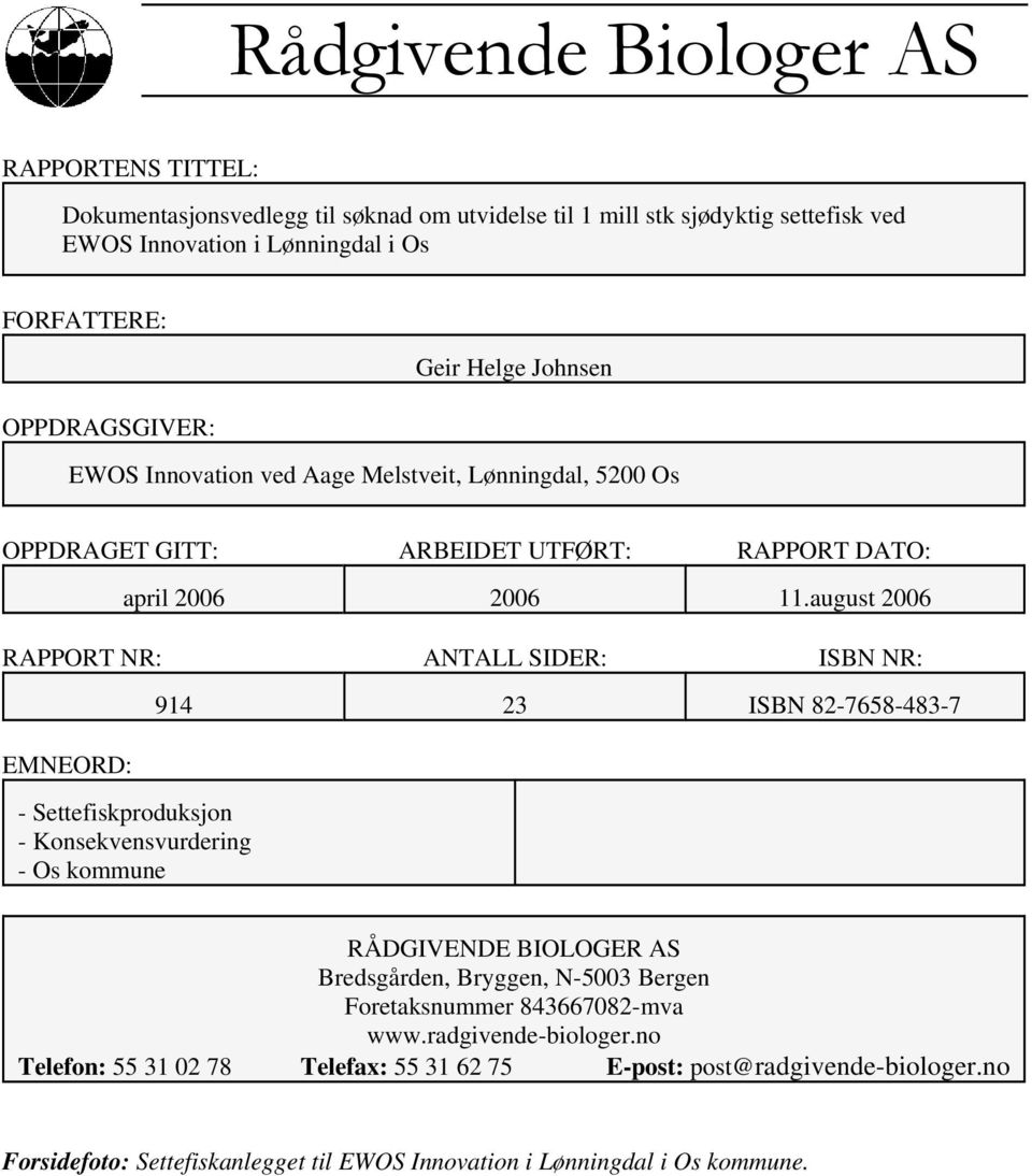 august 2006 RAPPORT NR: ANTALL SIDER: ISBN NR: EMNEORD: - Settefiskproduksjon - Konsekvensvurdering - Os kommune 914 23 ISBN 82-7658-483-7 RÅDGIVENDE BIOLOGER AS Bredsgården Bryggen
