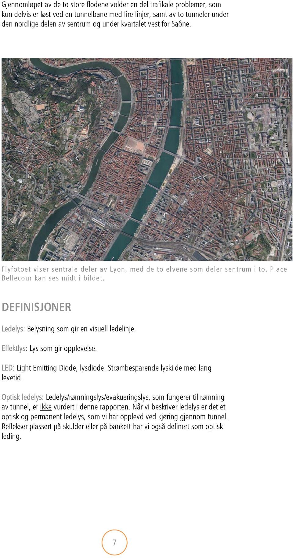 DEFINISJONER Ledelys: Belysning som gir en visuell ledelinje. Effektlys: Lys som gir opplevelse. LED: Light Emitting Diode, lysdiode. Strømbesparende lyskilde med lang levetid.