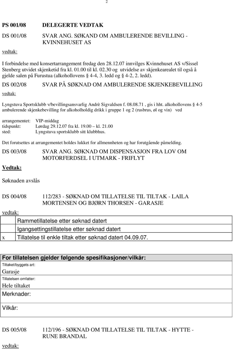 ledd). DS 002/08 SVAR PÅ SØKNAD OM AMBULERENDE SKJENKEBEVILLING Lyngstuva Sportsklubb v/bevillingsansvarlig Andrè Sigvaldsen f. 08.08.71, gis i hht.