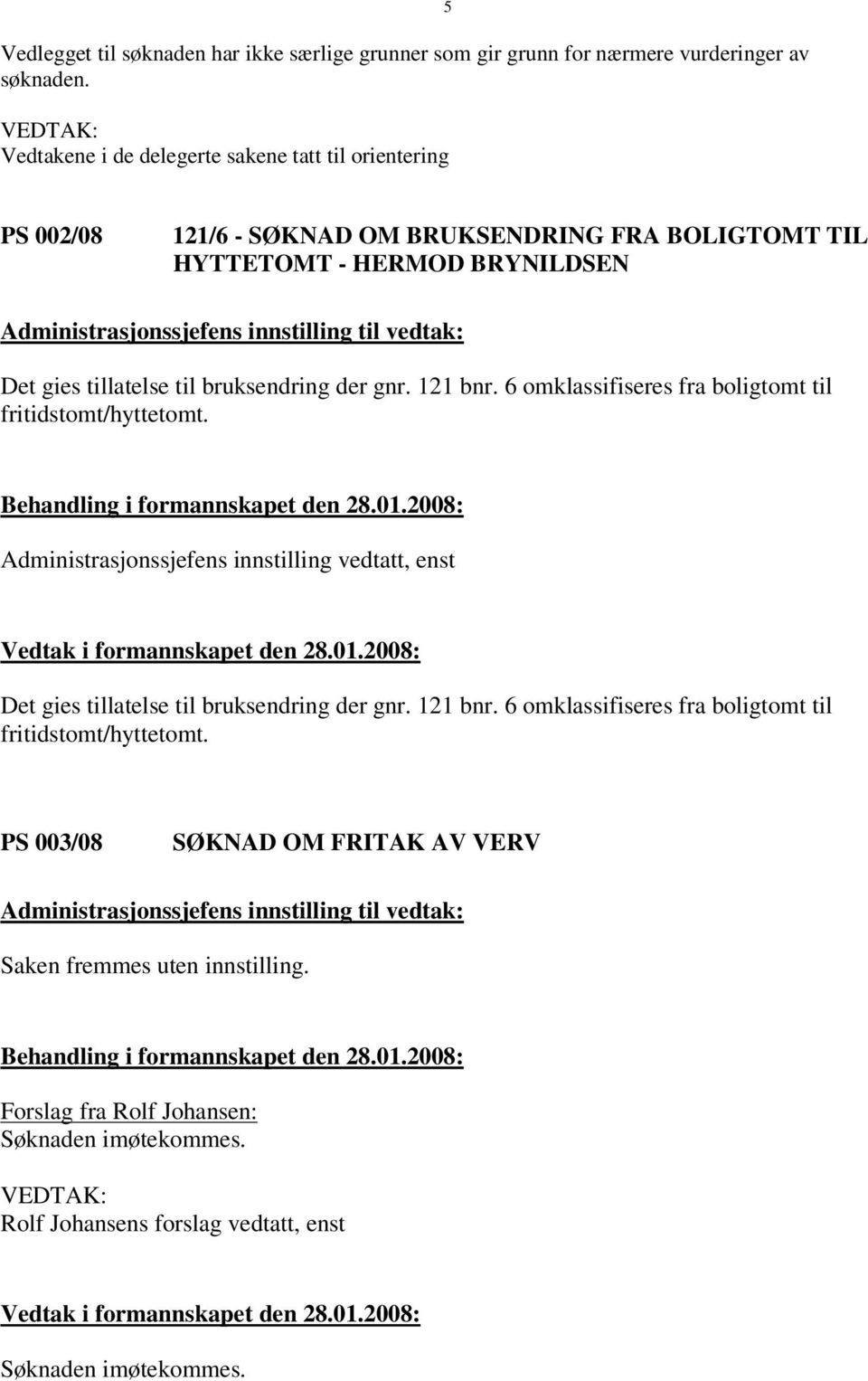 tillatelse til bruksendring der gnr. 121 bnr. 6 omklassifiseres fra boligtomt til fritidstomt/hyttetomt.