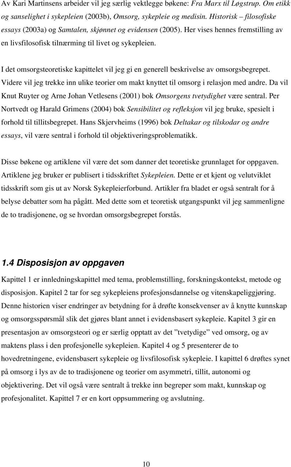 I det omsorgsteoretiske kapittelet vil jeg gi en generell beskrivelse av omsorgsbegrepet. Videre vil jeg trekke inn ulike teorier om makt knyttet til omsorg i relasjon med andre.