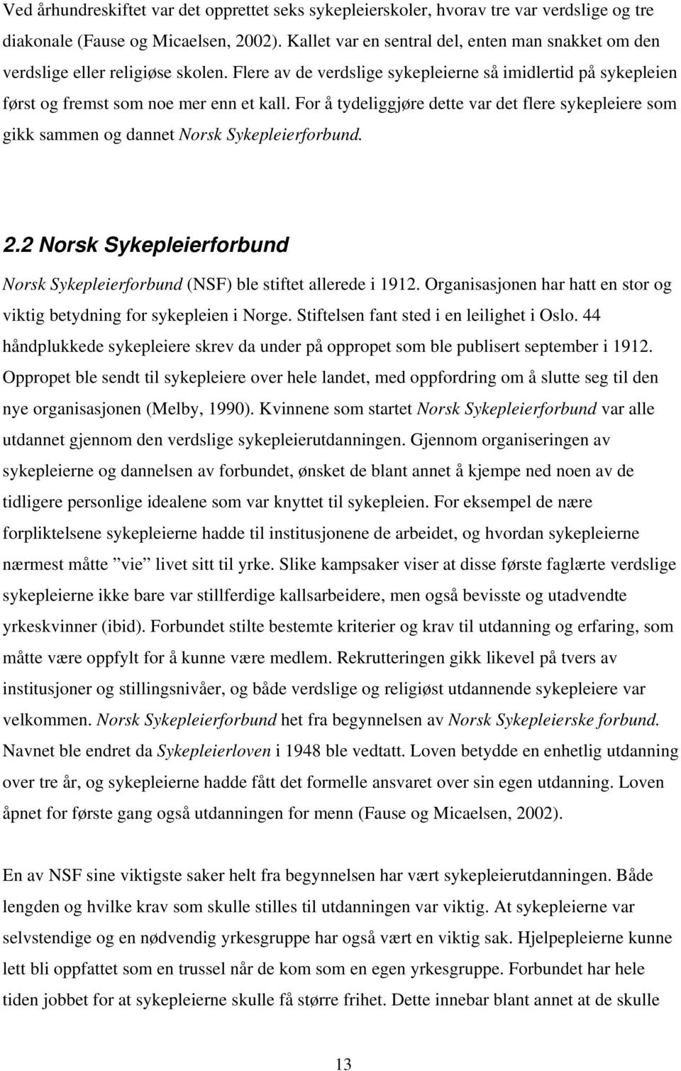 For å tydeliggjøre dette var det flere sykepleiere som gikk sammen og dannet Norsk Sykepleierforbund. 2.2 Norsk Sykepleierforbund Norsk Sykepleierforbund (NSF) ble stiftet allerede i 1912.