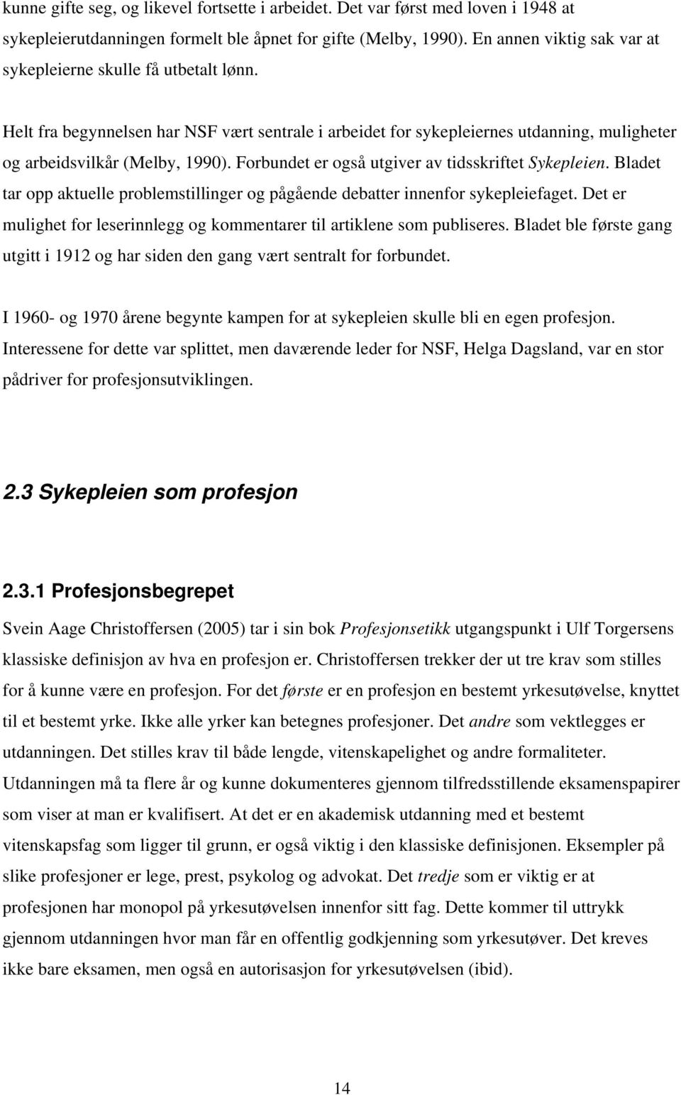 Forbundet er også utgiver av tidsskriftet Sykepleien. Bladet tar opp aktuelle problemstillinger og pågående debatter innenfor sykepleiefaget.