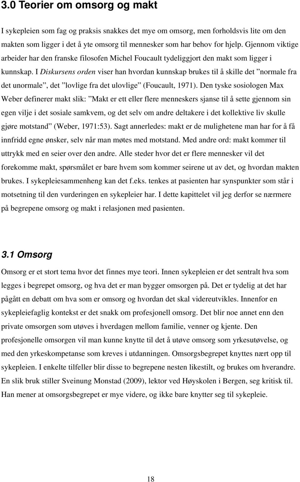 I Diskursens orden viser han hvordan kunnskap brukes til å skille det normale fra det unormale, det lovlige fra det ulovlige (Foucault, 1971).