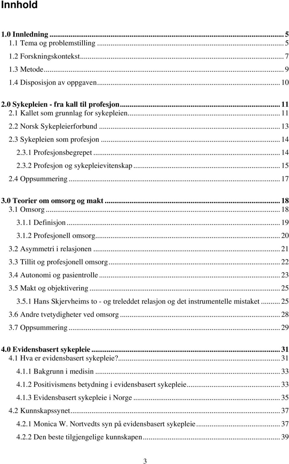 4 Oppsummering... 17 3.0 Teorier om omsorg og makt... 18 3.1 Omsorg... 18 3.1.1 Definisjon... 19 3.1.2 Profesjonell omsorg... 20 3.2 Asymmetri i relasjonen... 21 3.3 Tillit og profesjonell omsorg.