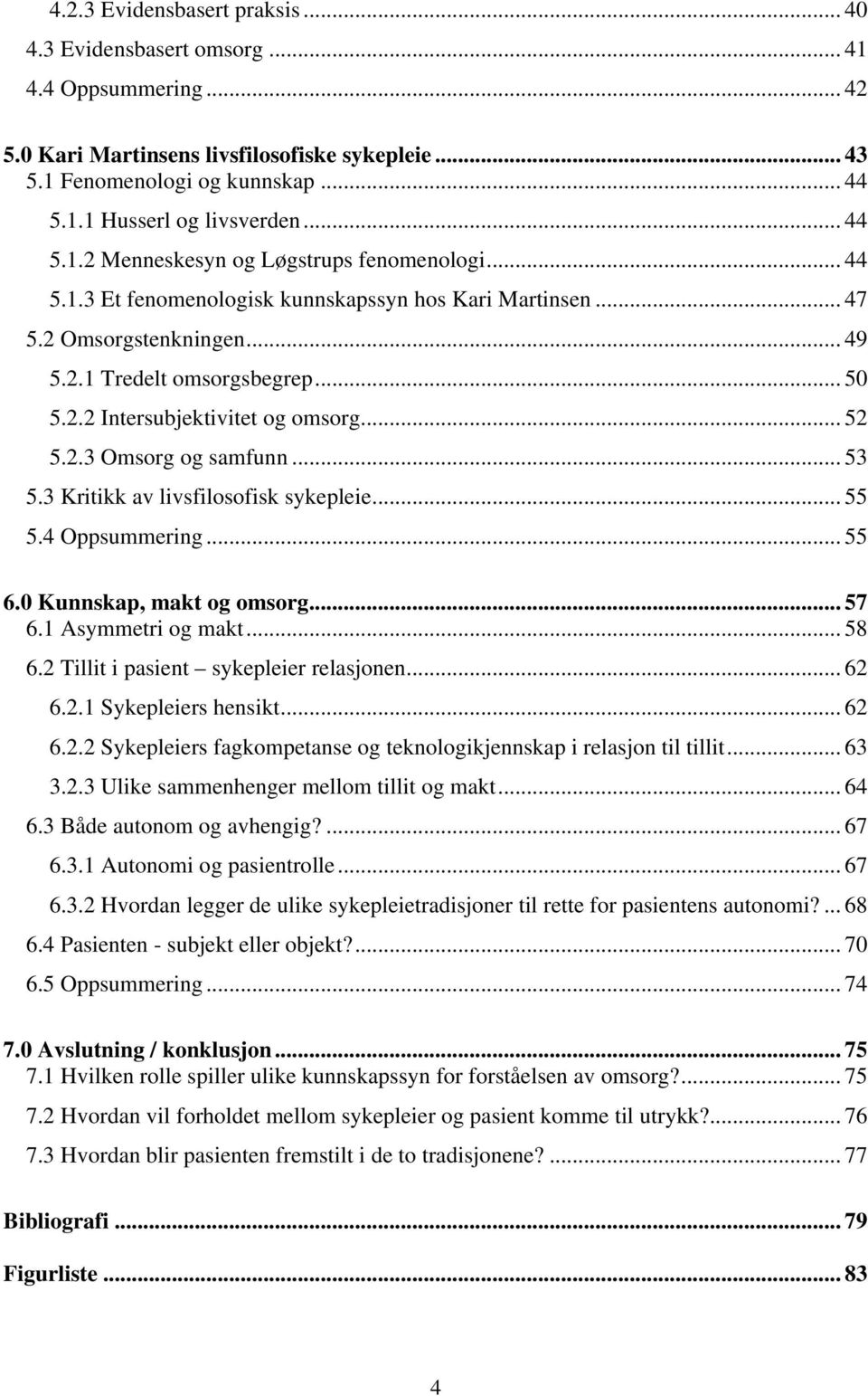 .. 52 5.2.3 Omsorg og samfunn... 53 5.3 Kritikk av livsfilosofisk sykepleie... 55 5.4 Oppsummering... 55 6.0 Kunnskap, makt og omsorg... 57 6.1 Asymmetri og makt... 58 6.