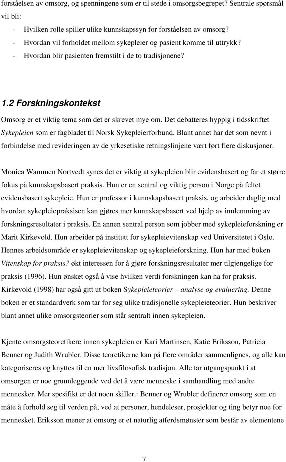 2 Forskningskontekst Omsorg er et viktig tema som det er skrevet mye om. Det debatteres hyppig i tidsskriftet Sykepleien som er fagbladet til Norsk Sykepleierforbund.