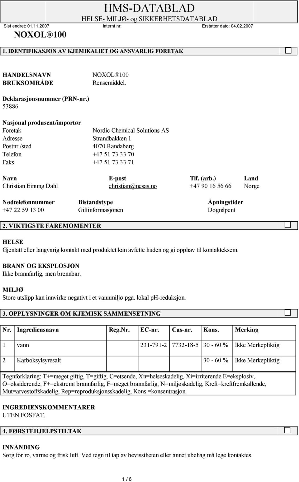 ) Land Christian Einung Dahl christian@ncsas.no +47 90 16 56 66 Norge Nødtelefonnummer Bistandstype Åpningstider +47 22 59 13 00 Giftinformasjonen Døgnåpent 2.