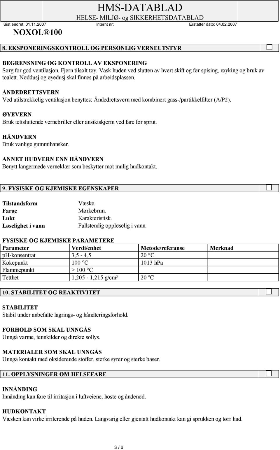 ÅNDEDRETTSVERN Ved utilstrekkelig ventilasjon benyttes: Åndedrettsvern med kombinert gass-/partikkelfilter (A/P2). ØYEVERN Bruk tettsluttende vernebriller eller ansiktskjerm ved fare for sprut.