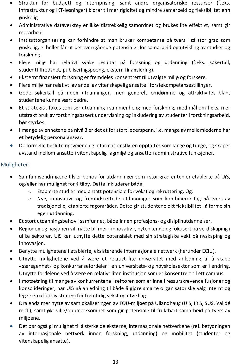 Instituttorganisering kan forhindre at man bruker kompetanse på tvers i så stor grad som ønskelig, ei heller får ut det tverrgående potensialet for samarbeid og utvikling av studier og forskning.