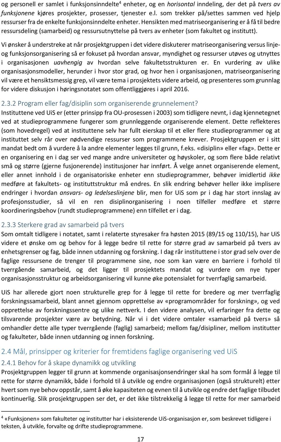 Vi ønsker å understreke at når prosjektgruppen i det videre diskuterer matriseorganisering versus linjeog funksjonsorganisering så er fokuset på hvordan ansvar, myndighet og ressurser utøves og