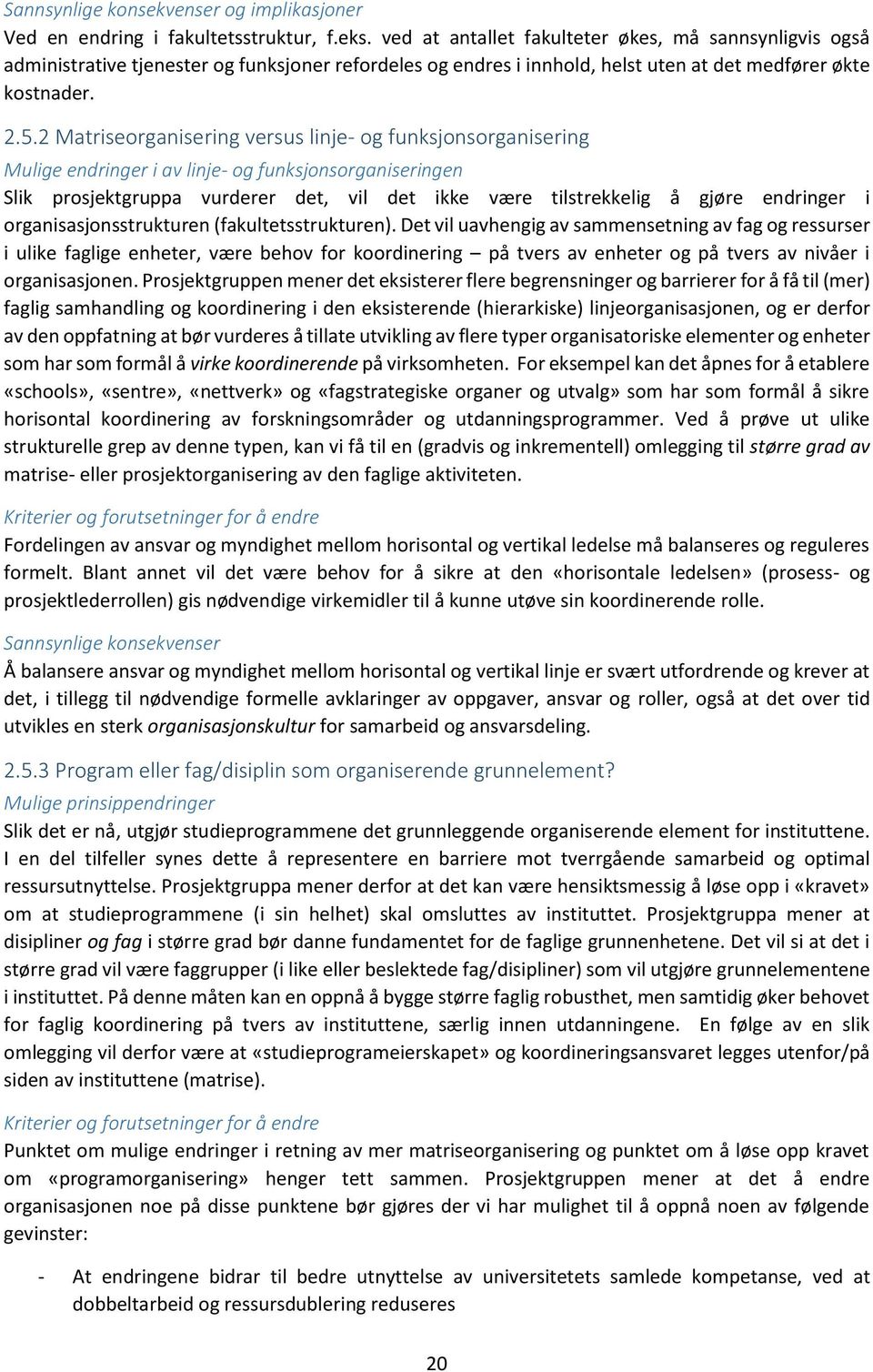 2 Matriseorganisering versus linje- og funksjonsorganisering Mulige endringer i av linje- og funksjonsorganiseringen Slik prosjektgruppa vurderer det, vil det ikke være tilstrekkelig å gjøre