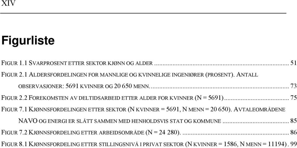 1 KJØNNSFORDELINGEN ETTER SEKTOR (N KVINNER = 5691, N MENN = 20 650). AVTALEOMRÅDENE NAVO OG ENERGI ER SLÅTT SAMMEN MED HENHOLDSVIS STAT OG KOMMUNE.