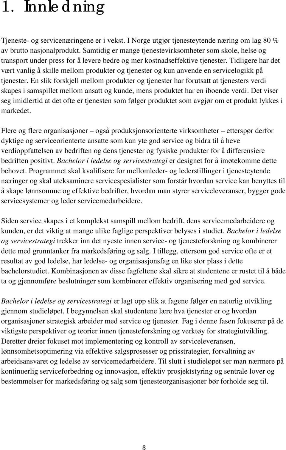 Tidligere har det vært vanlig å skille mellom produkter og tjenester og kun anvende en servicelogikk på tjenester.