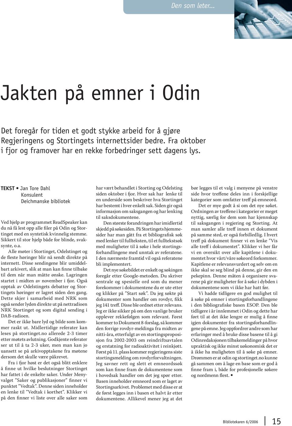 TEKST Jan Tore Dahl Konsulent Deichmanske bibliotek Ved hjelp av programmet ReadSpeaker kan du nå få lest opp alle filer på Odin og Stortinget med en syntetisk kvinnelig stemme.
