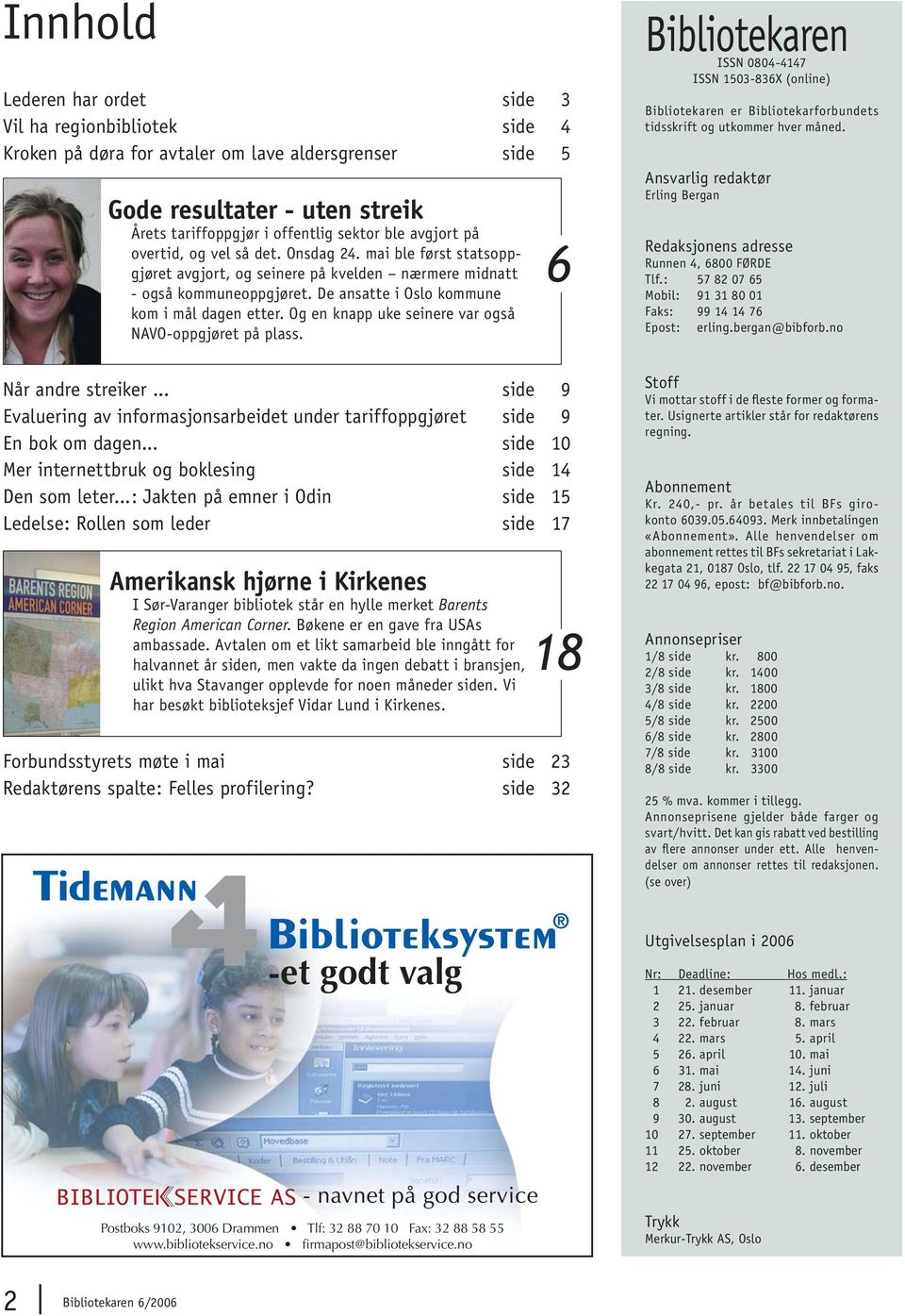 Og en knapp uke seinere var også NAVO-oppgjøret på plass. 6 Bibliotekaren ISSN 0804-4147 ISSN 1503-836X (online) Bibliotekaren er Bibliotekarforbundets tidsskrift og utkommer hver måned.