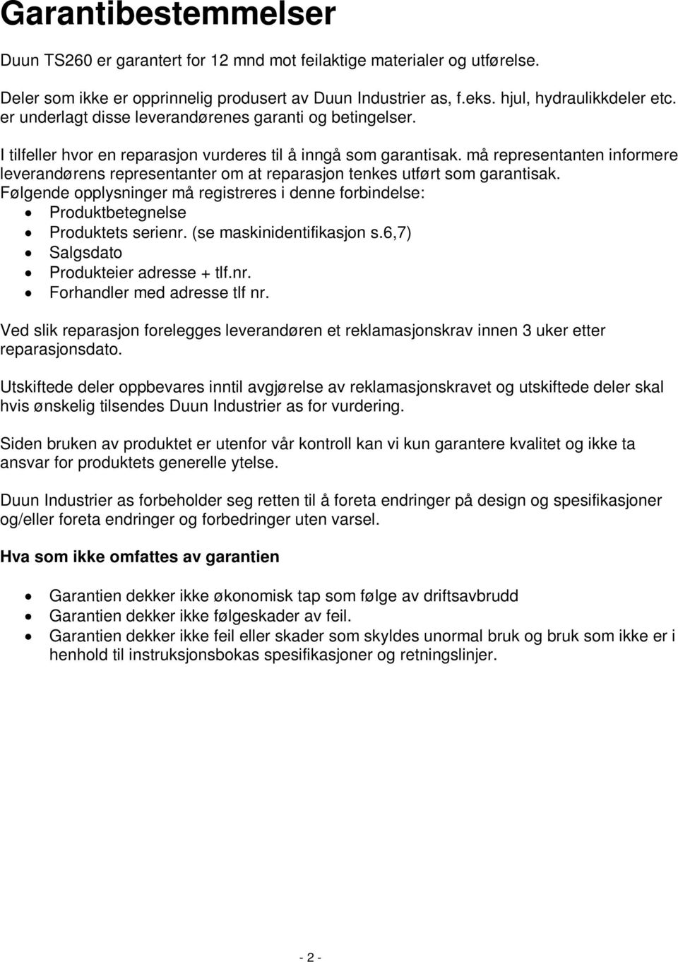 må representanten informere leverandørens representanter om at reparasjon tenkes utført som garantisak. Følgende opplysninger må registreres i denne forbindelse: Produktbetegnelse Produktets serienr.