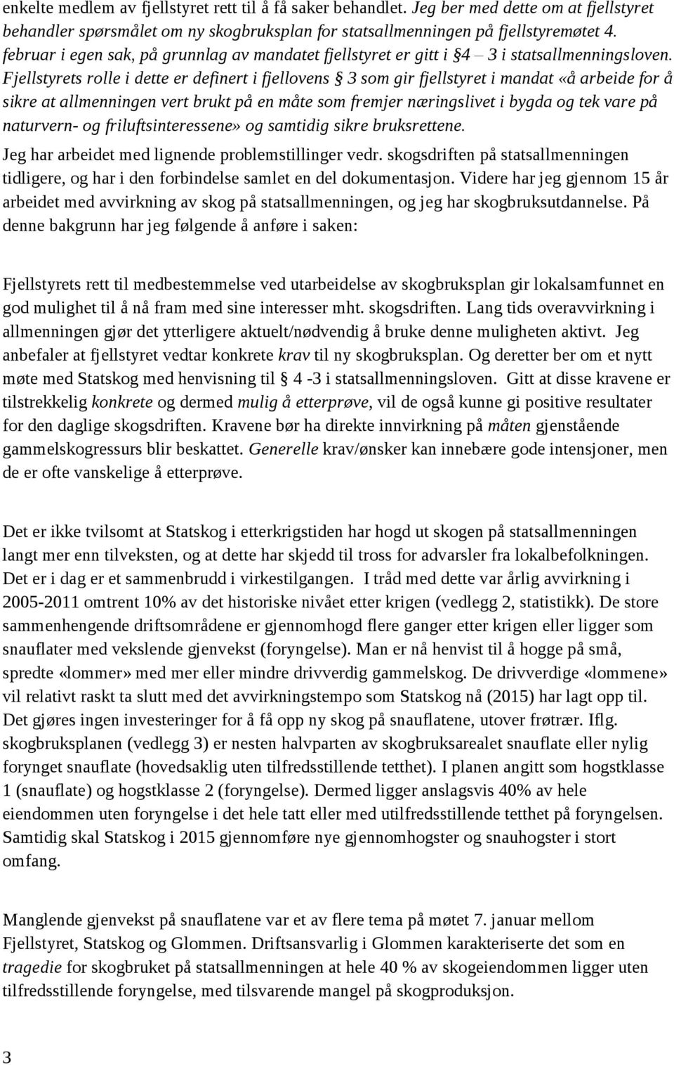 Fjellstyrets rolle i dette er definert i fjellovens 3 som gir fjellstyret i mandat «å arbeide for å sikre at allmenningen vert brukt på en måte som fremjer næringslivet i bygda og tek vare på